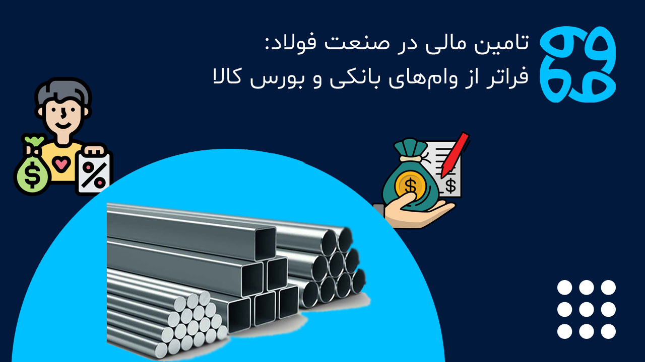 بهترین و سریع‌ترین روش تامین مالی در صنعت فولاد: فراتر از وام‌های بانکی و بورس کالا