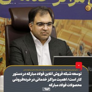 توسعه شبکه فروش آنلاین فولاد مبارکه در دستور کار است/ اهمیت مراکز خدماتی در خردهفروشی محصولات فولاد مبارکه