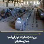 ورود شرکت فولاد توان‌آور آسیا به بازار صادراتی