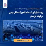 رشد چشمگیر حضور تأمینکنندگان بومی در زنجیره تأمین فولاد خراسان