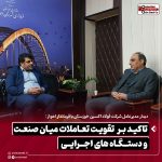 مدیرعامل فولاد اکسین خوزستان بر تقویت تعامل صنعت و دستگاه‌های اجرایی اهواز تأکید کرد